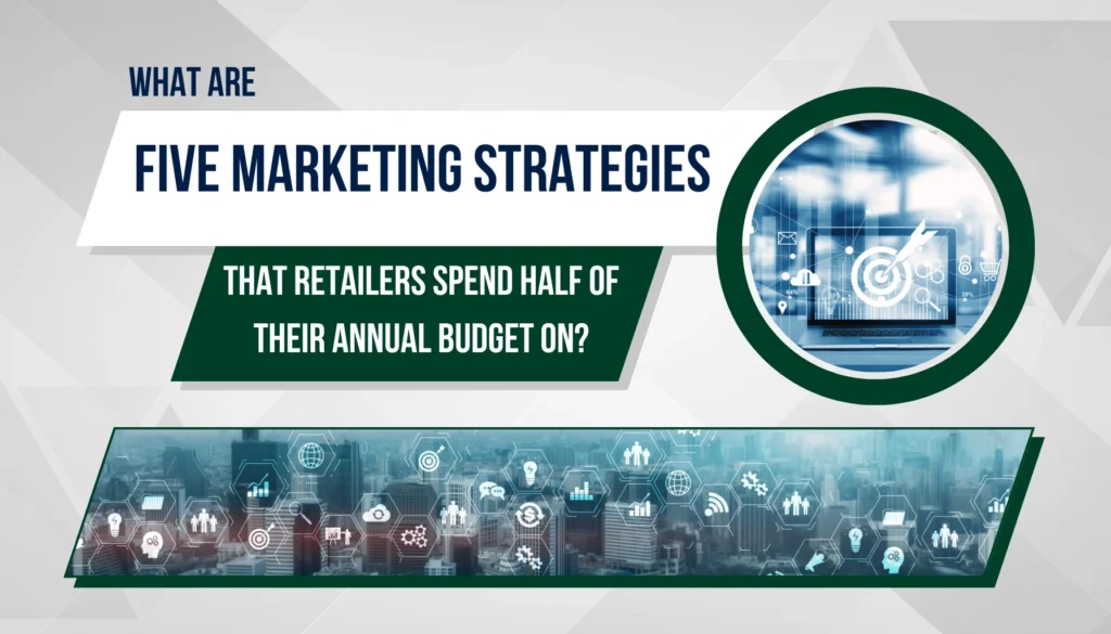 Read more about the article What are Five Marketing Strategies in 2025 that Retailers Spend Half of Their Annual Budget on?